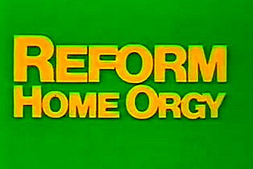 Reform home orgy...