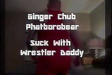 Ginger chub wrestler daddy suck...